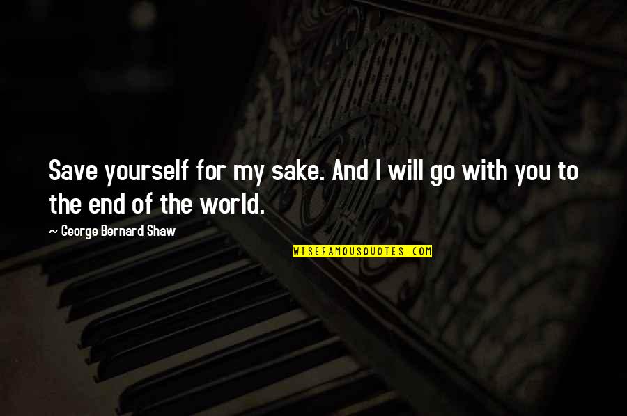 Irgendwelche Fragen Quotes By George Bernard Shaw: Save yourself for my sake. And I will Irgendwelche Fragen Quotes By George Bernard Shaw: Save yourself for my sake. And I will
