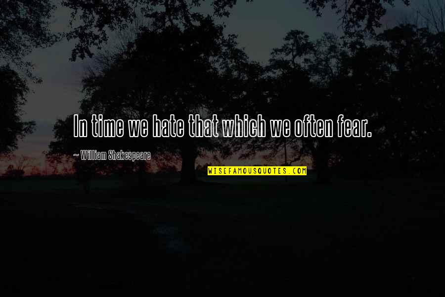 Irgendwo Quotes By William Shakespeare: In time we hate that which we often Irgendwo Quotes By William Shakespeare: In time we hate that which we often