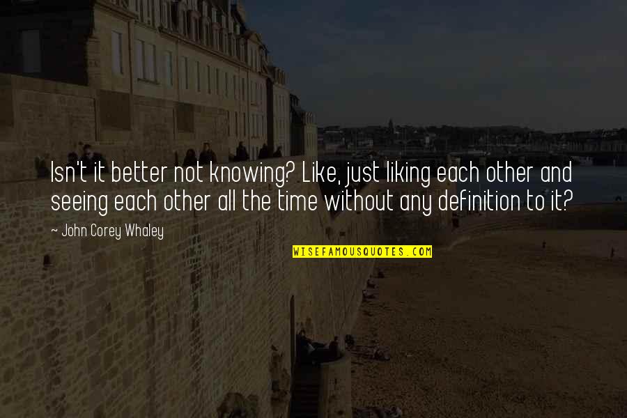 Irgens Milwaukee Quotes By John Corey Whaley: Isn't it better not knowing? Like, just liking