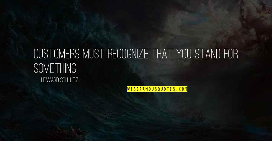 Irglova Quotes By Howard Schultz: Customers must recognize that you stand for something.