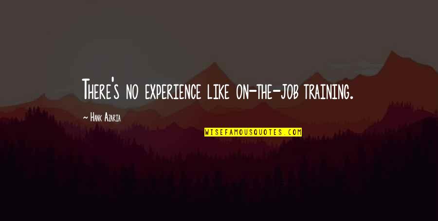 Irguitarlessons Quotes By Hank Azaria: There's no experience like on-the-job training. Irguitarlessons Quotes By Hank Azaria: There's no experience like on-the-job training.