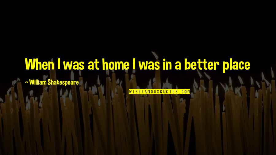 Irgus Bikini Quotes By William Shakespeare: When I was at home I was in Irgus Bikini Quotes By William Shakespeare: When I was at home I was in