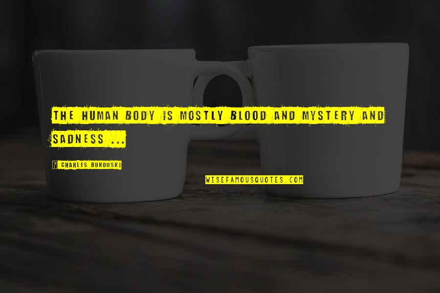 Iri Quotes By Charles Bukowski: The human body is mostly blood and mystery Iri Quotes By Charles Bukowski: The human body is mostly blood and mystery
