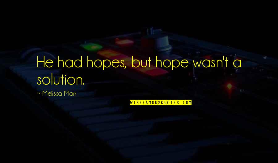 Irial Quotes By Melissa Marr: He had hopes, but hope wasn't a solution. Irial Quotes By Melissa Marr: He had hopes, but hope wasn't a solution.