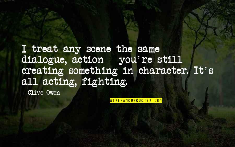 Irian Red Quotes By Clive Owen: I treat any scene the same - dialogue, Irian Red Quotes By Clive Owen: I treat any scene the same - dialogue,