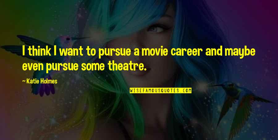 Irian Red Quotes By Katie Holmes: I think I want to pursue a movie