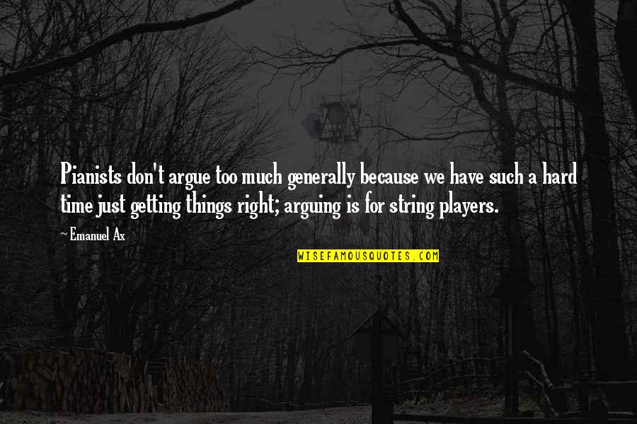 Iribe Monroy Quotes By Emanuel Ax: Pianists don't argue too much generally because we Iribe Monroy Quotes By Emanuel Ax: Pianists don't argue too much generally because we