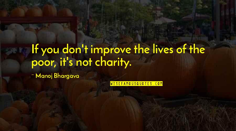 Iribe Monroy Quotes By Manoj Bhargava: If you don't improve the lives of the Iribe Monroy Quotes By Manoj Bhargava: If you don't improve the lives of the