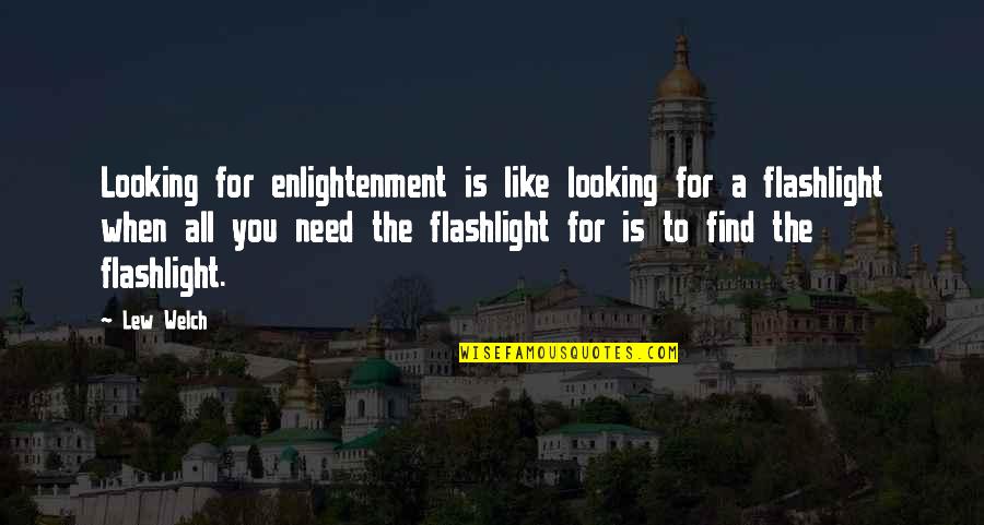 Iribel Quotes By Lew Welch: Looking for enlightenment is like looking for a