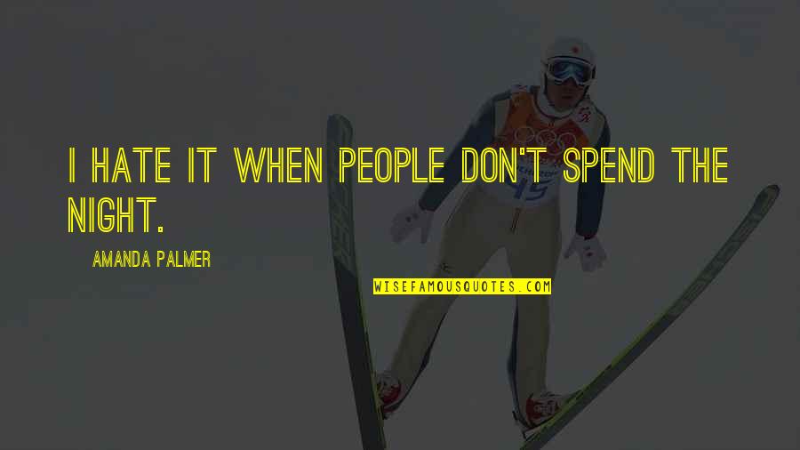 Iriberri Quotes By Amanda Palmer: I hate it when people don't spend the Iriberri Quotes By Amanda Palmer: I hate it when people don't spend the