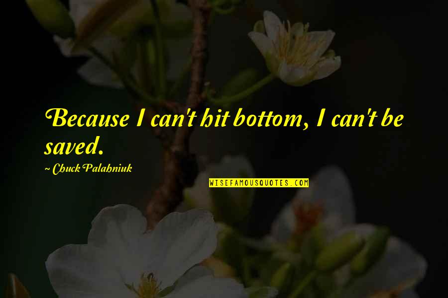 Iriberri Quotes By Chuck Palahniuk: Because I can't hit bottom, I can't be Iriberri Quotes By Chuck Palahniuk: Because I can't hit bottom, I can't be