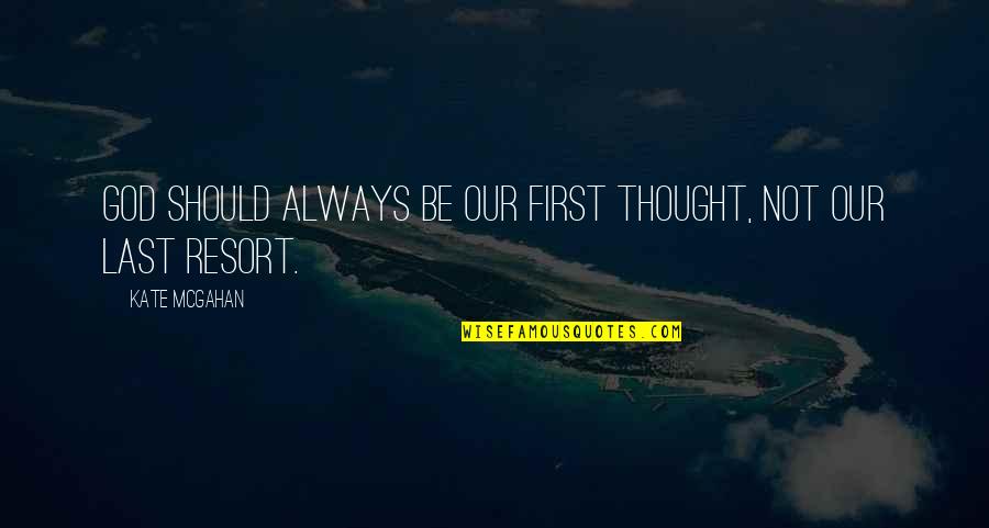 Iriberri Quotes By Kate McGahan: God should always be our first thought, not Iriberri Quotes By Kate McGahan: God should always be our first thought, not