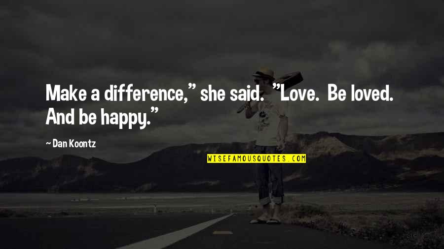Irida Lankadeepa Quotes By Dan Koontz: Make a difference," she said. "Love. Be loved.