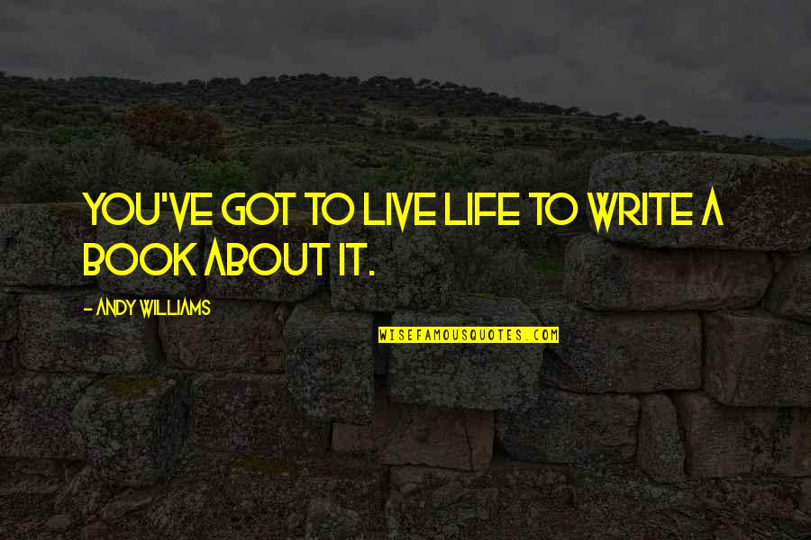 Iridal Cyst Quotes By Andy Williams: You've got to live life to write a