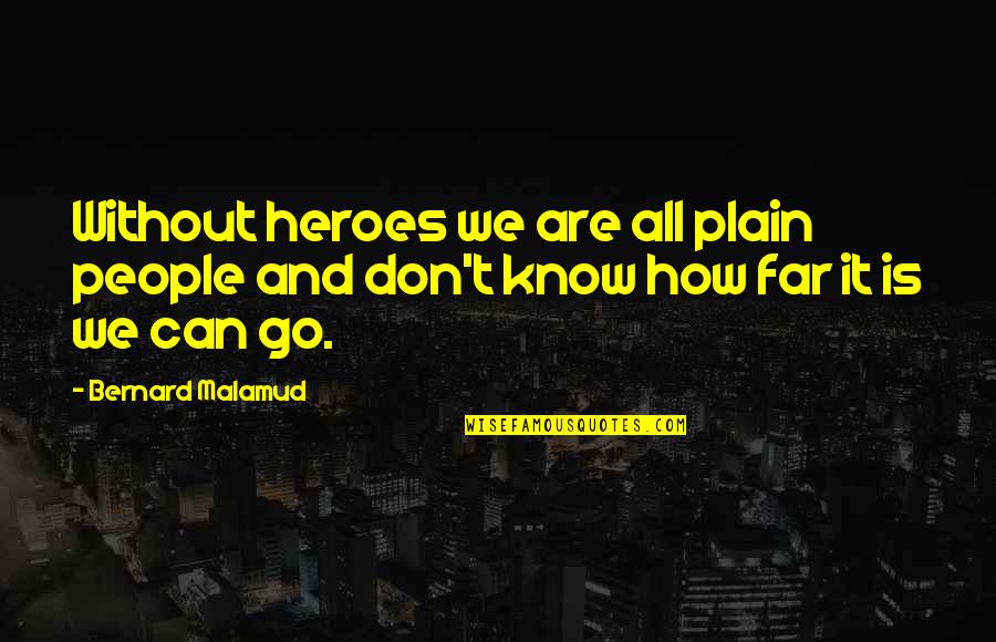 Iridescence Quotes By Bernard Malamud: Without heroes we are all plain people and