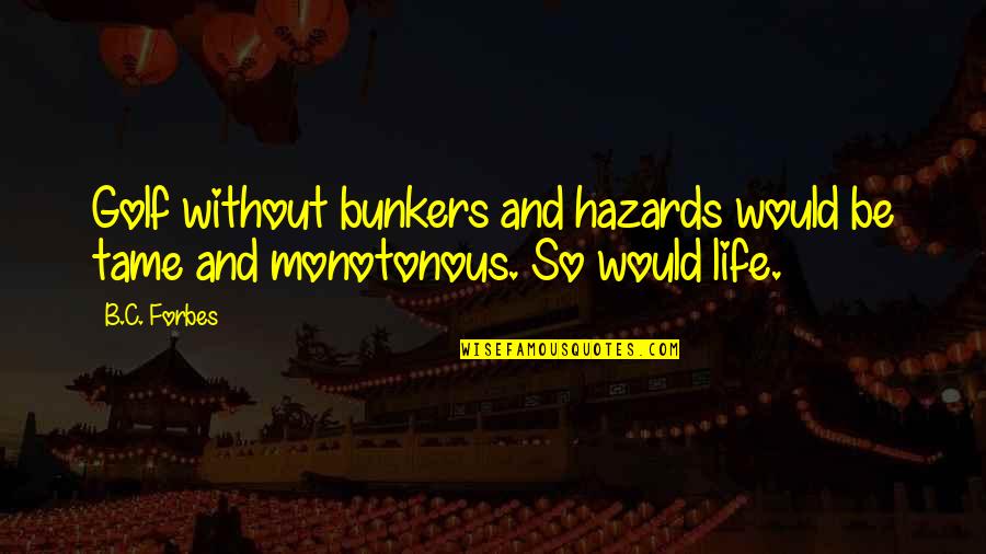 Iridescent Glitter Quotes By B.C. Forbes: Golf without bunkers and hazards would be tame