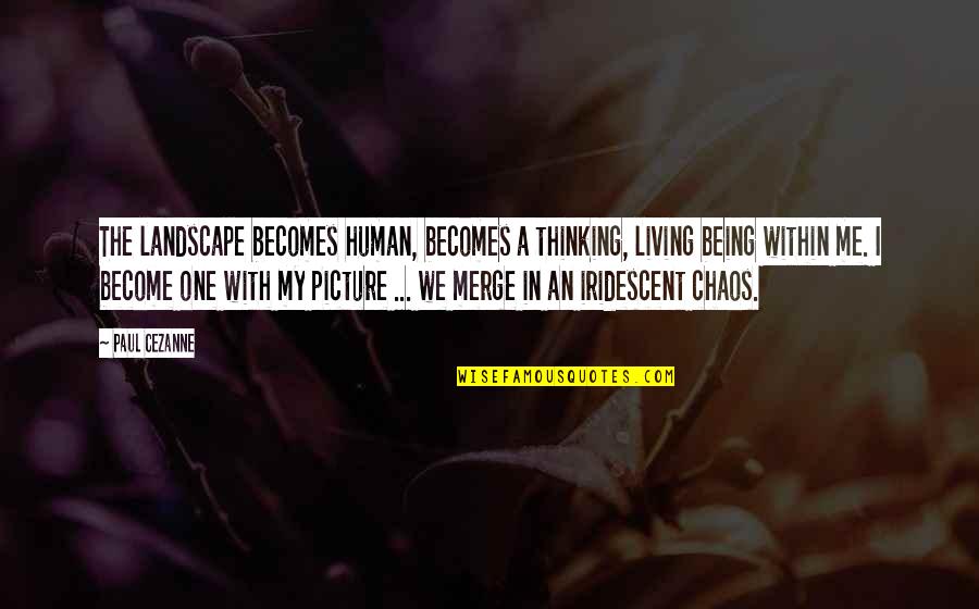 Iridescent Quotes By Paul Cezanne: The landscape becomes human, becomes a thinking, living