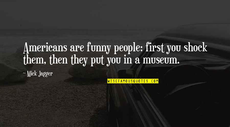 Iridiscente Significado Quotes By Mick Jagger: Americans are funny people: first you shock them,