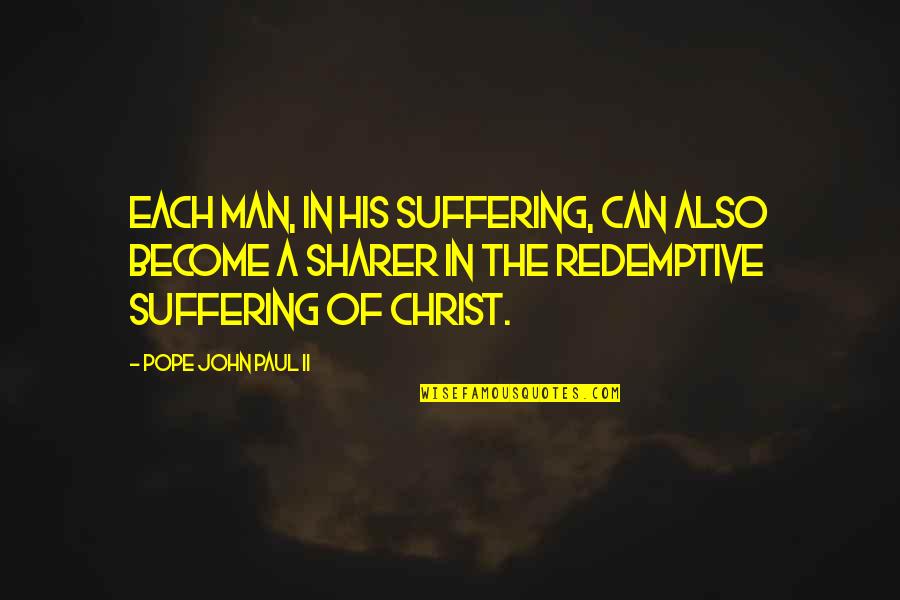Iridiscentes Quotes By Pope John Paul II: Each man, in his suffering, can also become Iridiscentes Quotes By Pope John Paul II: Each man, in his suffering, can also become