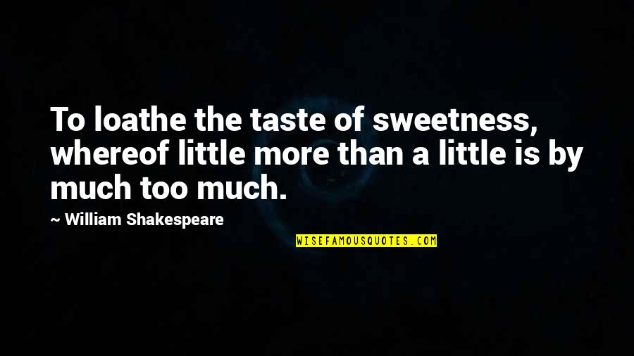Iridium Quotes By William Shakespeare: To loathe the taste of sweetness, whereof little