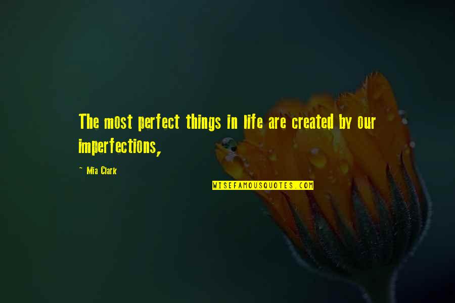 Irie Revoltes Quotes By Mia Clark: The most perfect things in life are created