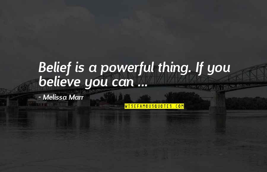 Irimia Gabriel Quotes By Melissa Marr: Belief is a powerful thing. If you believe