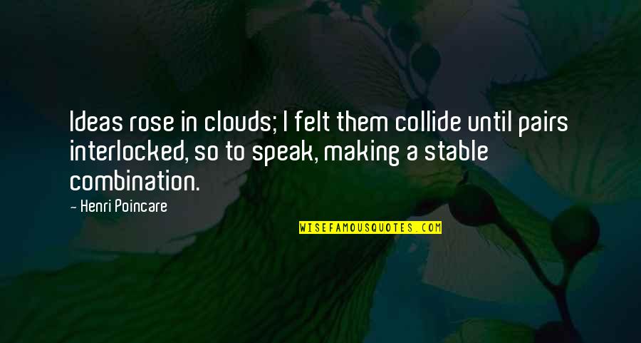 Irimia Stelian Quotes By Henri Poincare: Ideas rose in clouds; I felt them collide Irimia Stelian Quotes By Henri Poincare: Ideas rose in clouds; I felt them collide