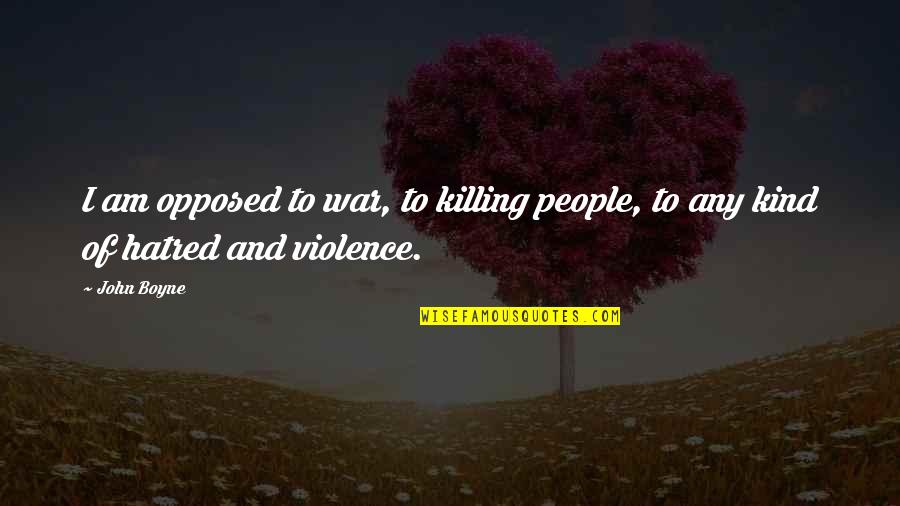 Irimia Stelian Quotes By John Boyne: I am opposed to war, to killing people,