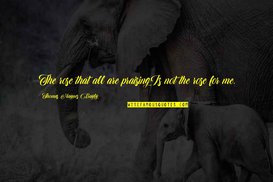 Irimia Stelian Quotes By Thomas Haynes Bayly: The rose that all are praisingIs not the Irimia Stelian Quotes By Thomas Haynes Bayly: The rose that all are praisingIs not the