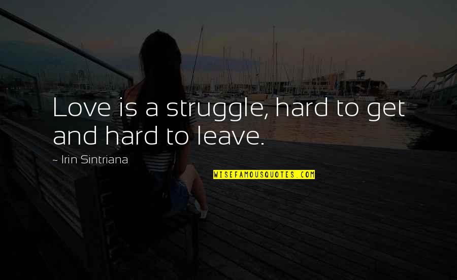 Irin Quotes By Irin Sintriana: Love is a struggle, hard to get and