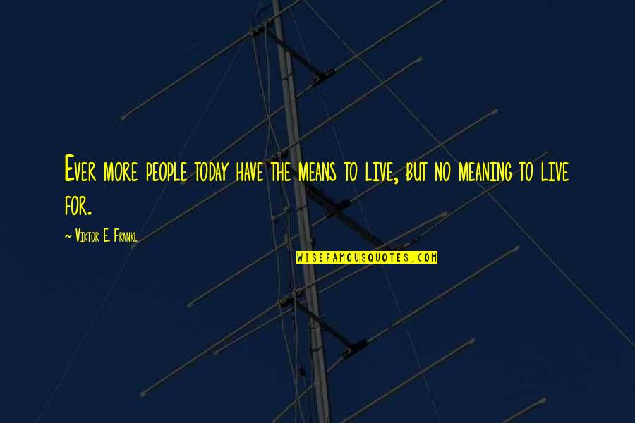 Irin Quotes By Viktor E. Frankl: Ever more people today have the means to