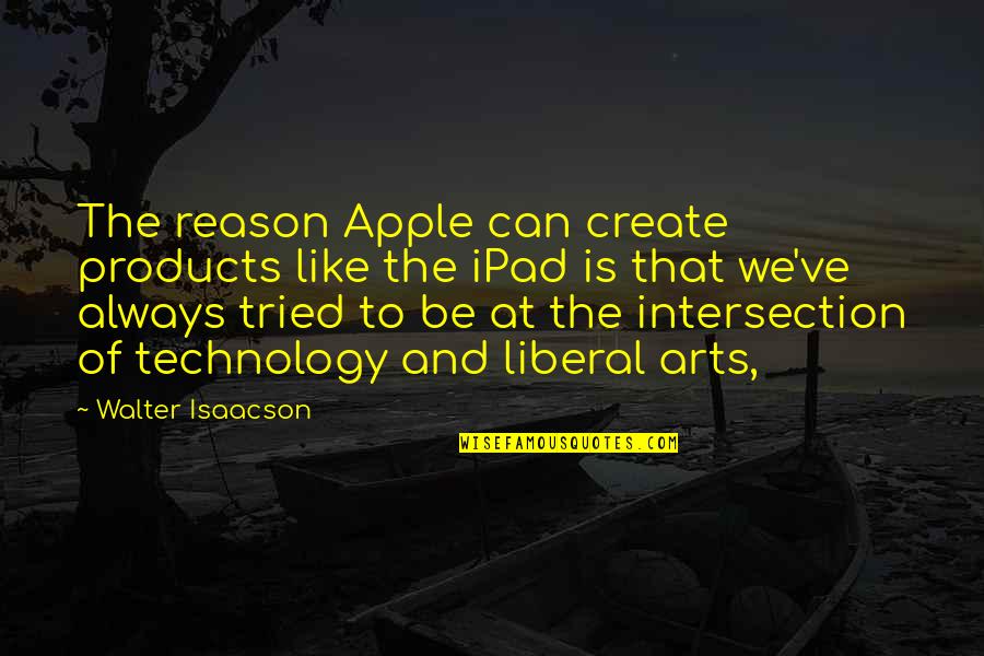 Irin Quotes By Walter Isaacson: The reason Apple can create products like the