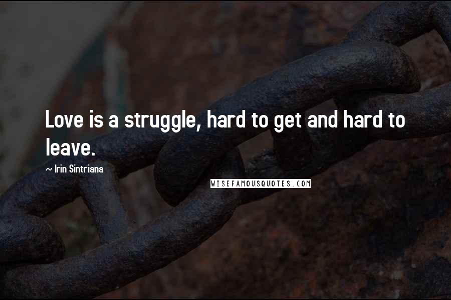 Irin Sintriana quotes: Love is a struggle, hard to get and hard to leave.