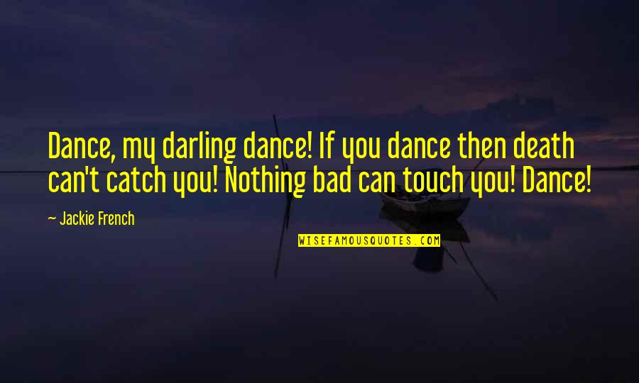 Irina Baronova Quotes By Jackie French: Dance, my darling dance! If you dance then