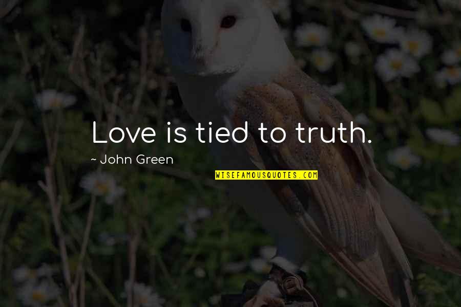 Irina Baronova Quotes By John Green: Love is tied to truth.