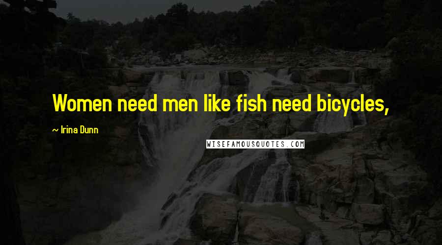 Irina Dunn quotes: Women need men like fish need bicycles,