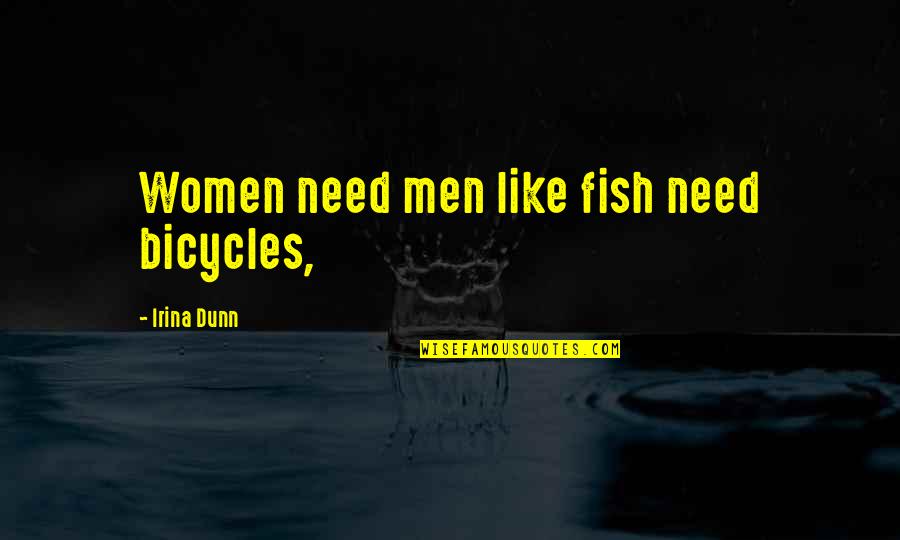 Irina Quotes By Irina Dunn: Women need men like fish need bicycles,