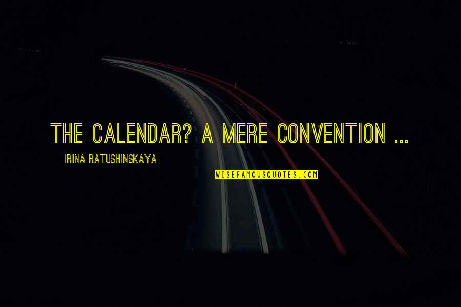 Irina Quotes By Irina Ratushinskaya: The calendar? A mere convention ...