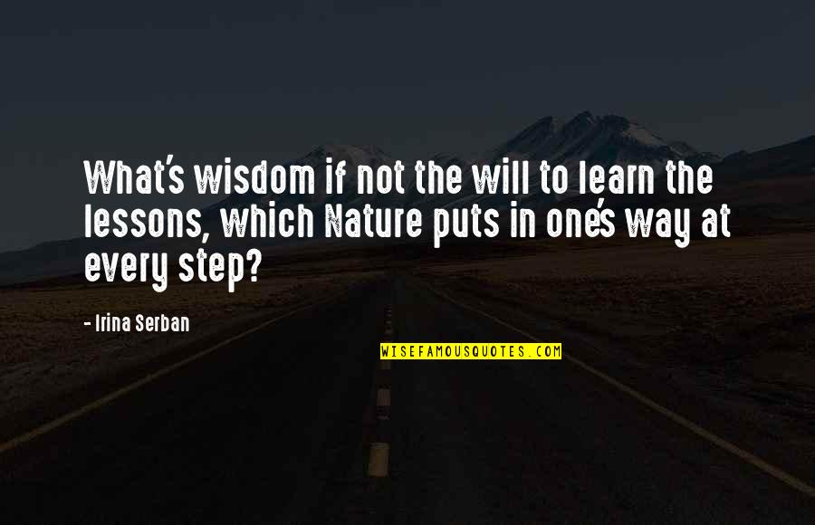 Irina Quotes By Irina Serban: What's wisdom if not the will to learn