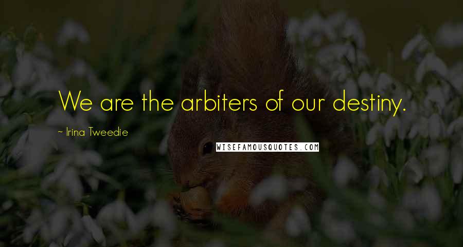 Irina Tweedie quotes: We are the arbiters of our destiny.
