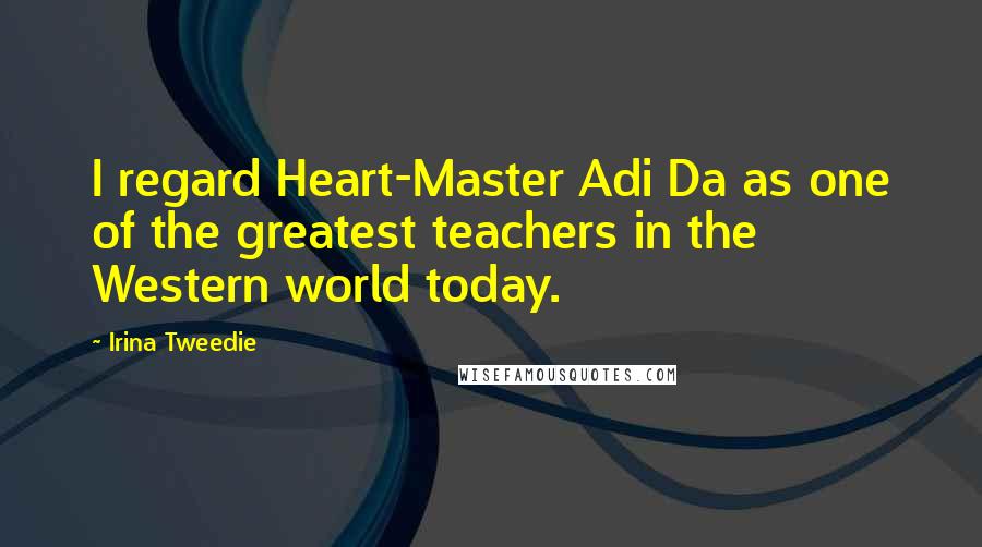 Irina Tweedie quotes: I regard Heart-Master Adi Da as one of the greatest teachers in the Western world today.