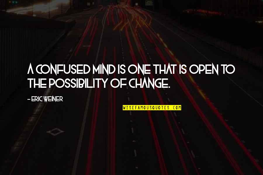Irinasopas Quotes By Eric Weiner: A confused mind is one that is open