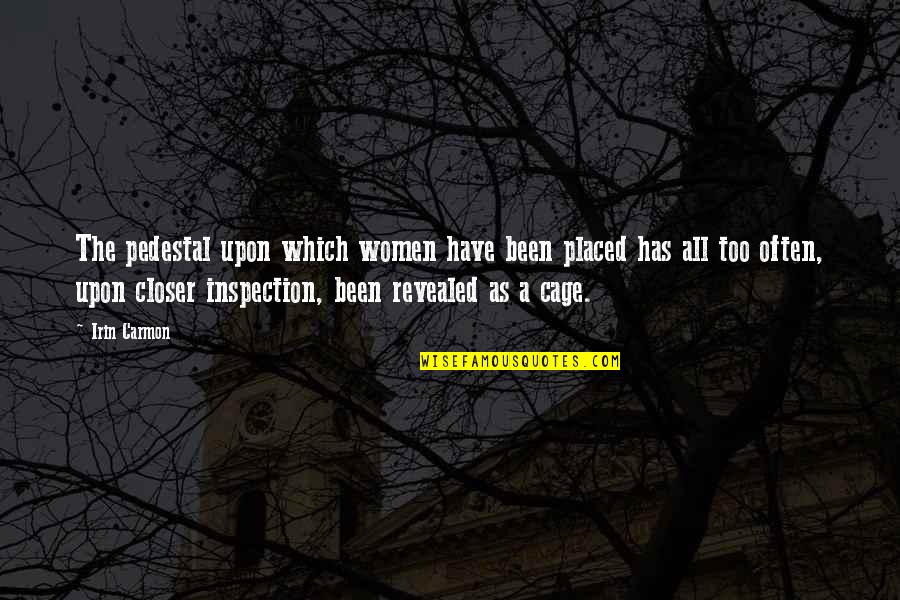 Irin's Quotes By Irin Carmon: The pedestal upon which women have been placed