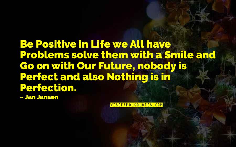 Irinuka Quotes By Jan Jansen: Be Positive in Life we All have Problems