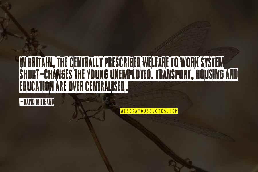 Iriome Gonz Lez Quotes By David Miliband: In Britain, the centrally prescribed welfare to work Iriome Gonz Lez Quotes By David Miliband: In Britain, the centrally prescribed welfare to work