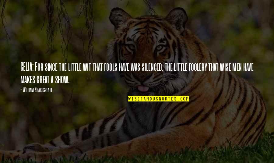 Iriome Gonz Lez Quotes By William Shakespeare: CELIA: For since the little wit that fools Iriome Gonz Lez Quotes By William Shakespeare: CELIA: For since the little wit that fools