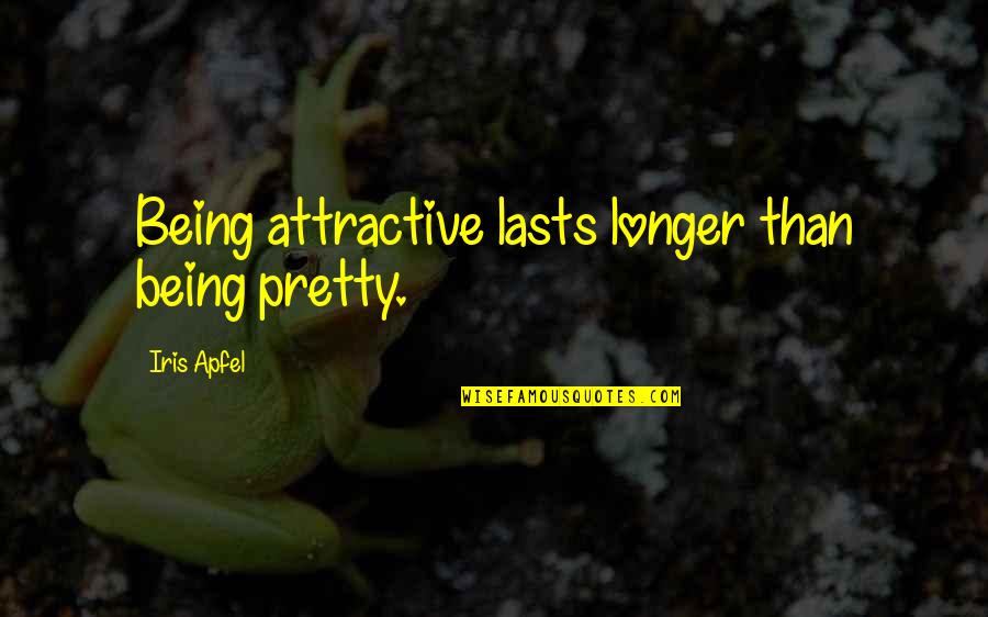 Iris Apfel Quotes By Iris Apfel: Being attractive lasts longer than being pretty.