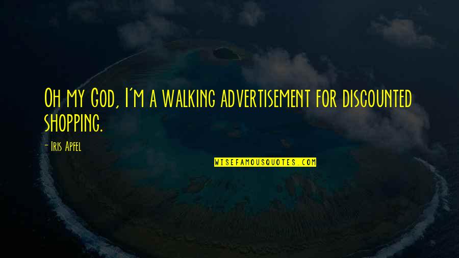 Iris Apfel Quotes By Iris Apfel: Oh my God, I'm a walking advertisement for