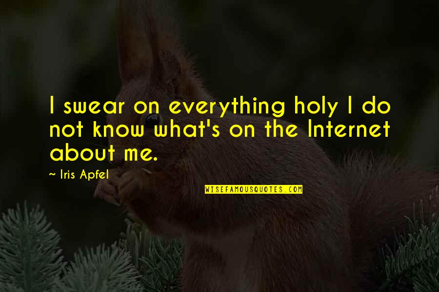 Iris Apfel Quotes By Iris Apfel: I swear on everything holy I do not