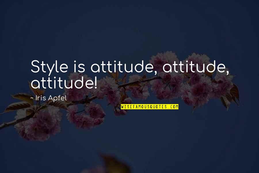 Iris Apfel Style Quotes By Iris Apfel: Style is attitude, attitude, attitude!